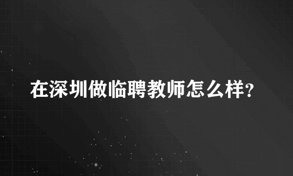 在深圳做临聘教师怎么样？