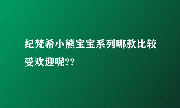 纪梵希小熊宝宝系列哪款比较受欢迎呢??