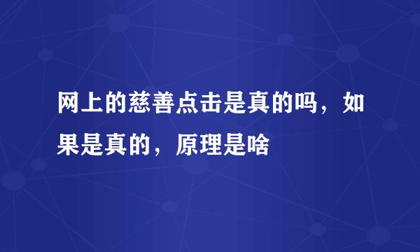 网上的慈善点击是真的吗，如果是真的，原理是啥
