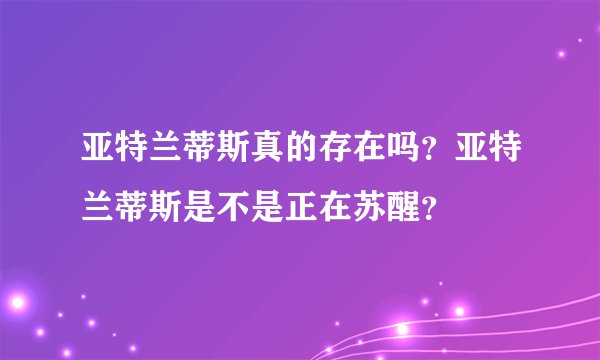 亚特兰蒂斯真的存在吗?亚特兰蒂斯是不是正在苏醒?