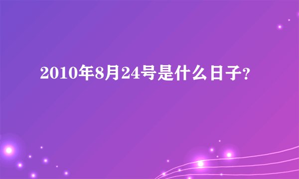 2010年8月24号是什么日子？
