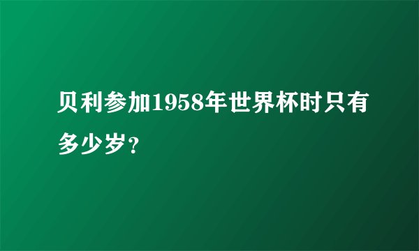 贝利参加1958年世界杯时只有多少岁？