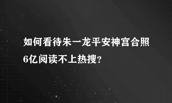 如何看待朱一龙平安神宫合照6亿阅读不上热搜？