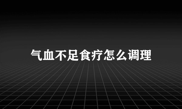 气血不足食疗怎么调理