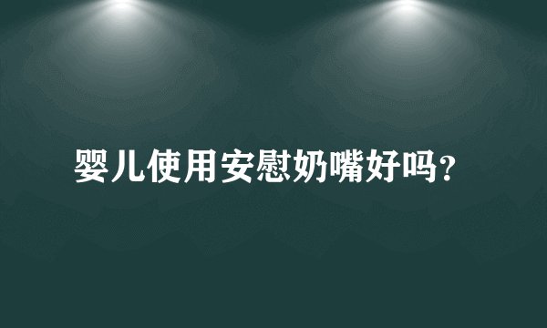 婴儿使用安慰奶嘴好吗？