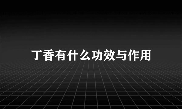 丁香有什么功效与作用
