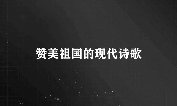 赞美祖国的现代诗歌