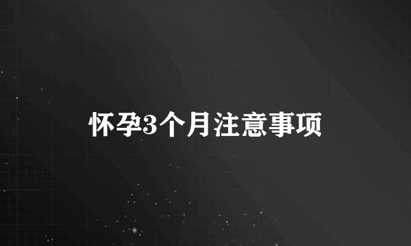 怀孕3个月注意事项