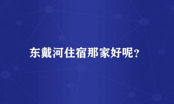 东戴河住宿那家好呢？