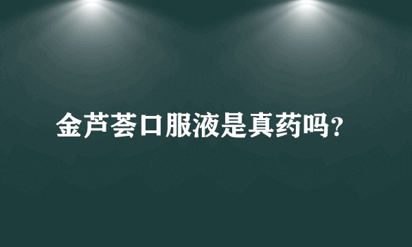 金芦荟口服液是真药吗？