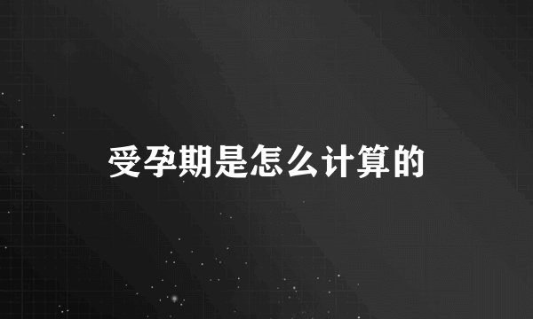 受孕期是怎么计算的