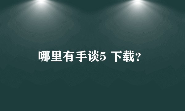 哪里有手谈5 下载?
