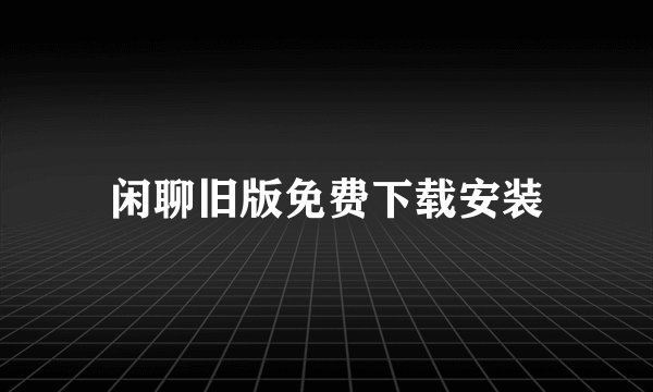 闲聊旧版免费下载安装