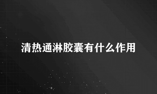 清热通淋胶囊有什么作用