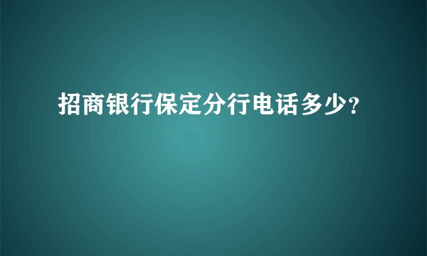 招商银行保定分行电话多少？