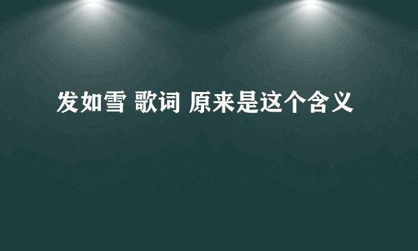 发如雪 歌词 原来是这个含义