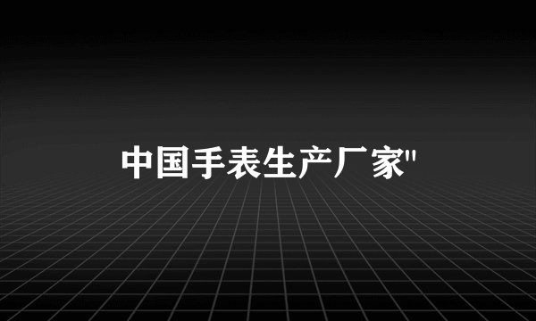 中国手表生产厂家
