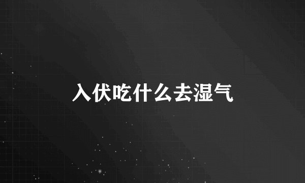 入伏吃什么去湿气