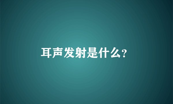 耳声发射是什么？