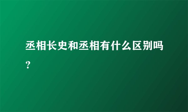 丞相长史和丞相有什么区别吗？