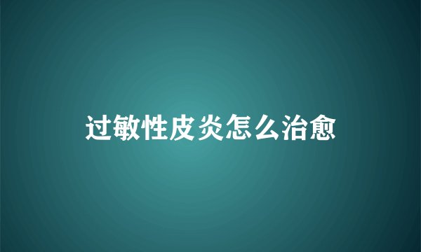 过敏性皮炎怎么治愈