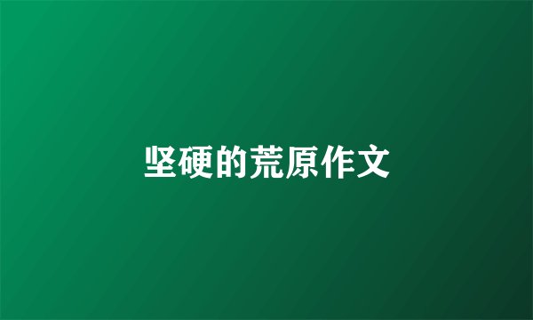 坚硬的荒原作文