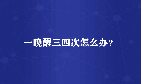 一晚醒三四次怎么办？
