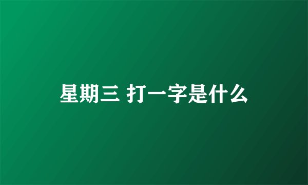 星期三 打一字是什么