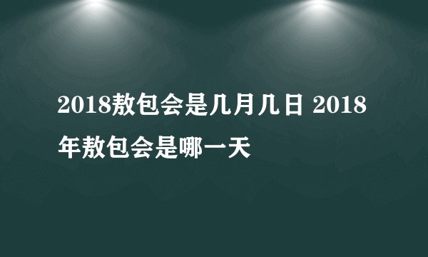 2018敖包会是几月几日 2018年敖包会是哪一天