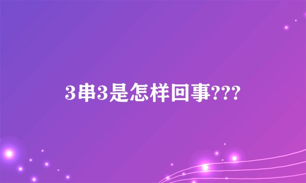 3串3是怎样回事???
