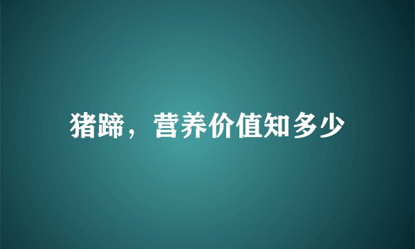 猪蹄，营养价值知多少