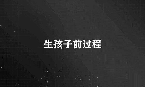 生孩子前过程