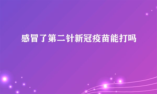 感冒了第二针新冠疫苗能打吗
