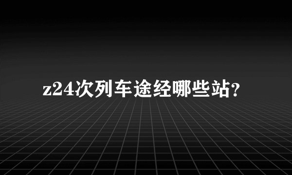 z24次列车途经哪些站？