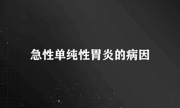 急性单纯性胃炎的病因