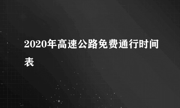 2020年高速公路免费通行时间表