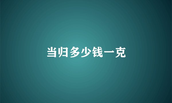 当归多少钱一克