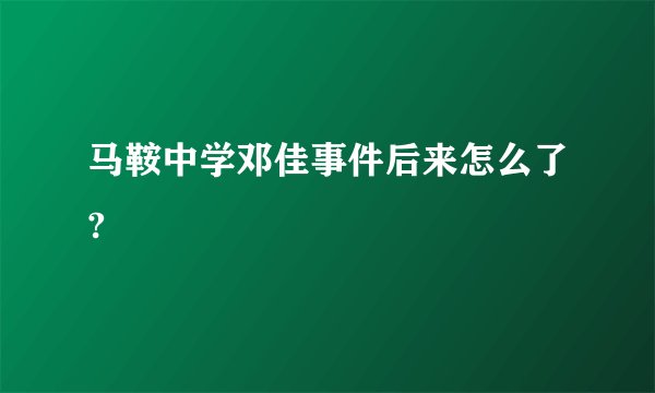 马鞍中学邓佳事件后来怎么了?
