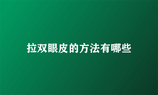 拉双眼皮的方法有哪些