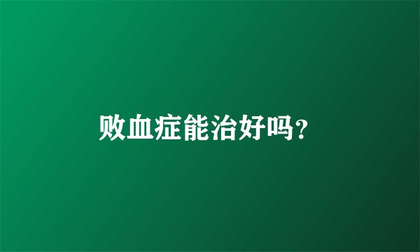 败血症能治好吗？