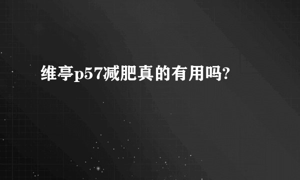 维亭p57减肥真的有用吗?