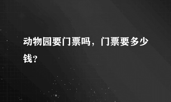 动物园要门票吗，门票要多少钱？