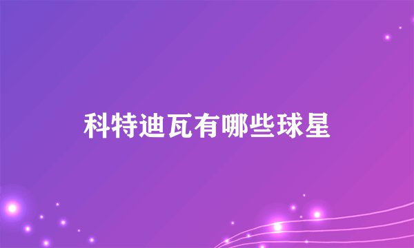 科特迪瓦有哪些球星