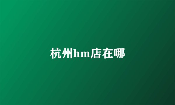 杭州hm店在哪