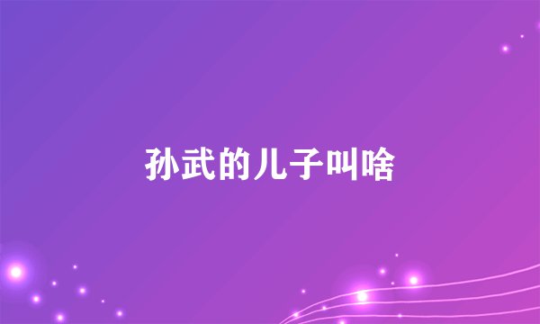 孙武的儿子叫啥