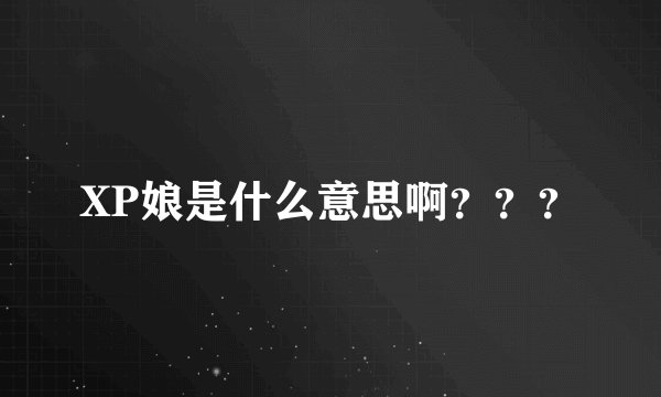 XP娘是什么意思啊???
