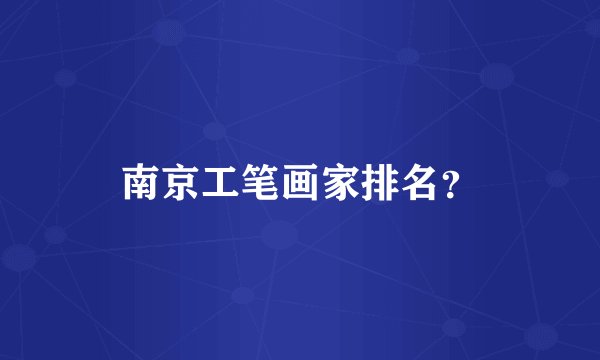 南京工笔画家排名？