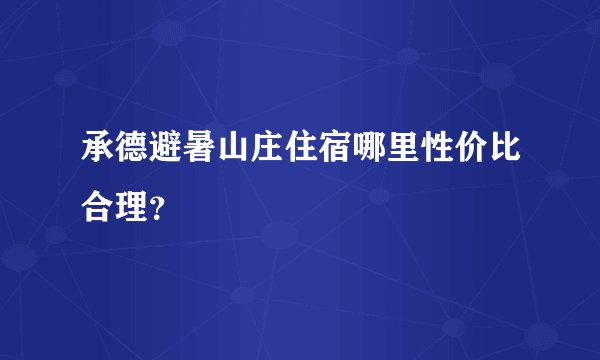 承德避暑山庄住宿哪里性价比合理？