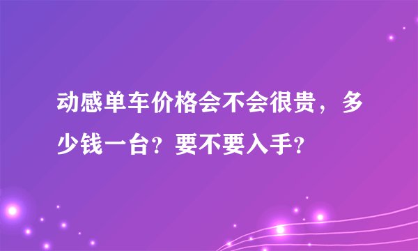 动感单车价格会不会很贵，多少钱一台？要不要入手？