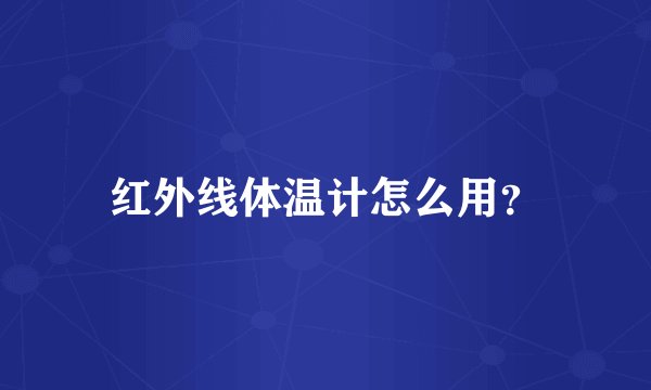 红外线体温计怎么用？